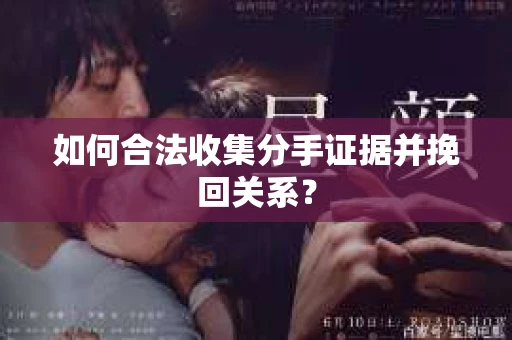 如何合法收集分手证据并挽回关系? 如何合法收集分手证据并挽回关系?