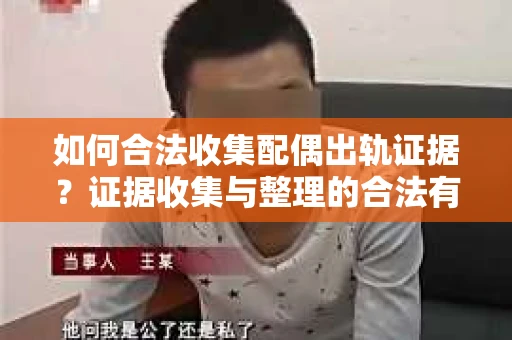 如何合法收集配偶出轨证据？证据收集与整理的合法有效策略