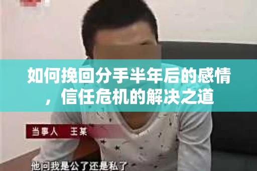 如何挽回分手半年后的感情，信任危机的解决之道