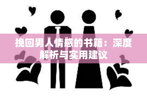 挽回男人情感的书籍：深度解析与实用建议