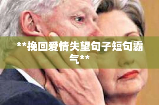 **挽回爱情失望句子短句霸气**