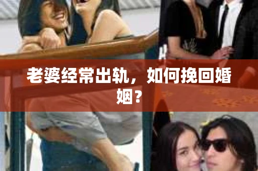老婆经常出轨，如何挽回婚姻？