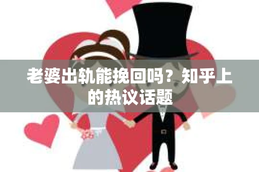 老婆出轨能挽回吗？知乎上的热议话题