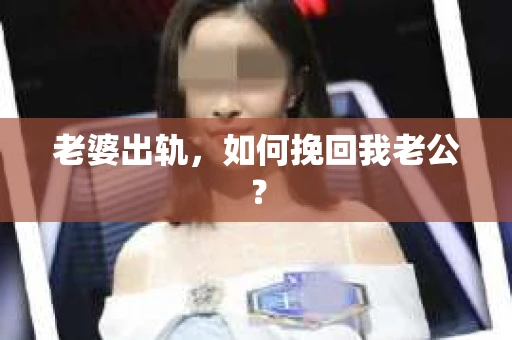 老婆出轨，如何挽回我老公？