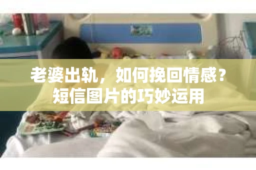 老婆出轨，如何挽回情感？短信图片的巧妙运用