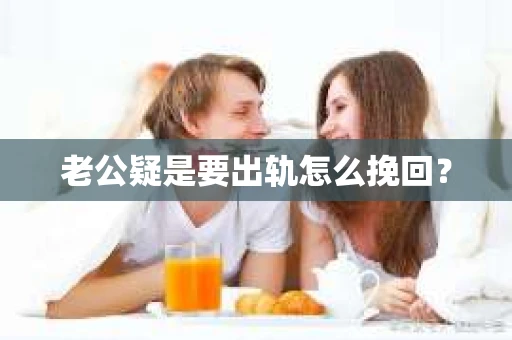 老公疑是要出轨怎么挽回？