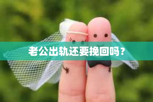 老公出轨还要挽回吗？