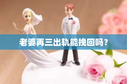 老婆再三出轨能挽回吗？