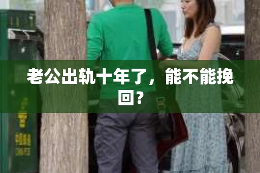 老公出轨十年了，能不能挽回？