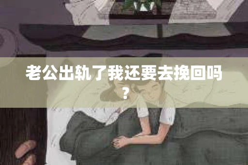 老公出轨了我还要去挽回吗？