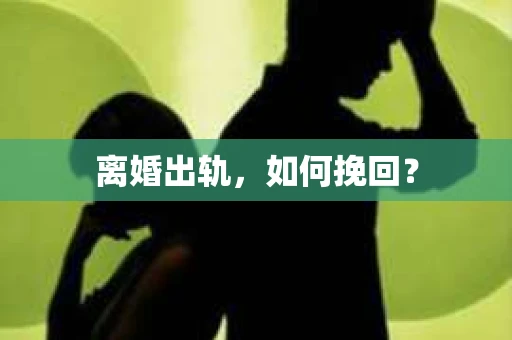 离婚出轨，如何挽回？