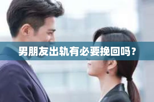 男朋友出轨有必要挽回吗？