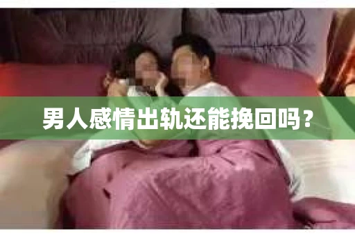 男人感情出轨还能挽回吗？