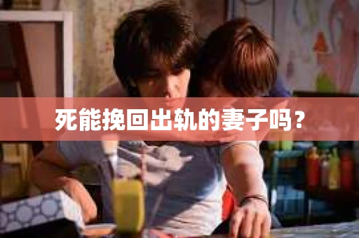 死能挽回出轨的妻子吗？
