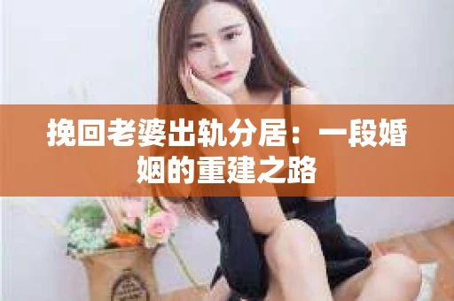 挽回老婆出轨分居：一段婚姻的重建之路