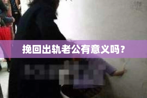 挽回出轨老公有意义吗？