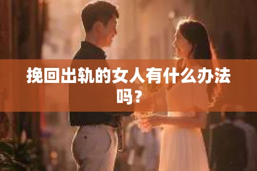 挽回出轨的女人有什么办法吗？