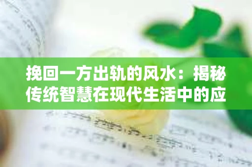 挽回一方出轨的风水：揭秘传统智慧在现代生活中的应用