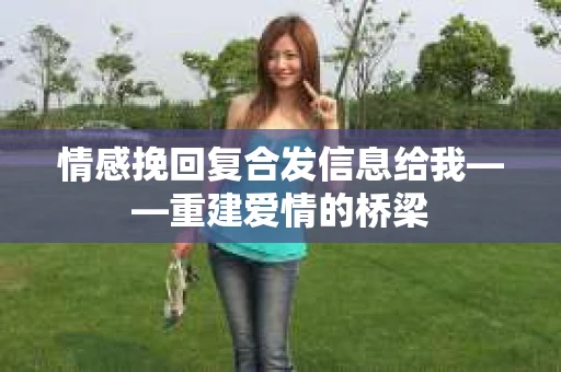 情感挽回复合发信息给我——重建爱情的桥梁