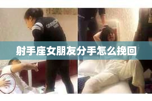 射手座女朋友分手怎么挽回
