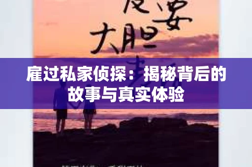 雇过私家侦探：揭秘背后的故事与真实体验