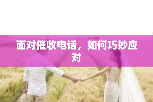面对催收电话，如何巧妙应对