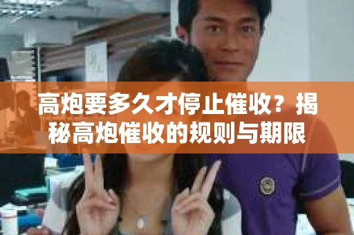 高炮要多久才停止催收？揭秘高炮催收的规则与期限