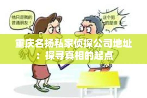 重庆名扬私家侦探公司地址：探寻真相的起点
