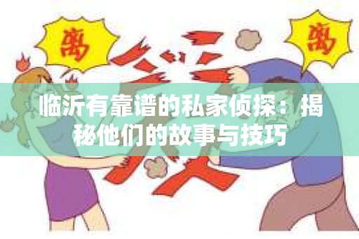 临沂有靠谱的私家侦探：揭秘他们的故事与技巧