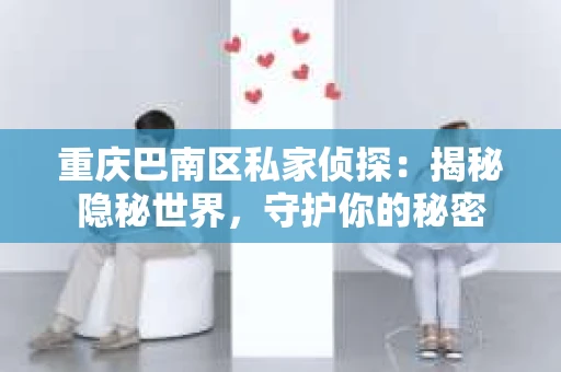 重庆巴南区私家侦探：揭秘隐秘世界，守护你的秘密