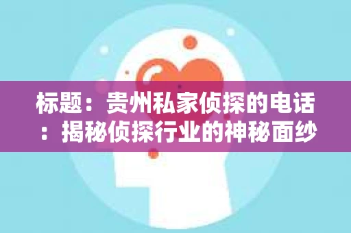 标题：贵州私家侦探的电话：揭秘侦探行业的神秘面纱