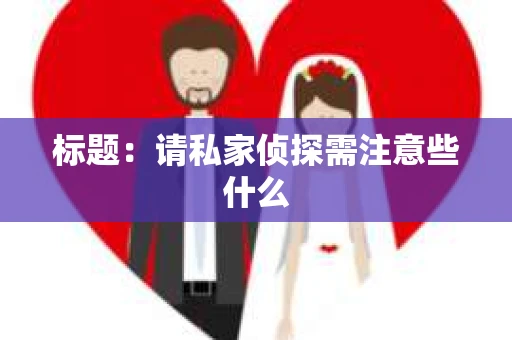 标题：请私家侦探需注意些什么