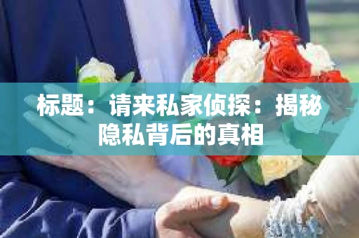 标题：请来私家侦探：揭秘隐私背后的真相
