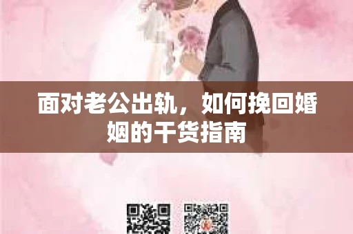 面对老公出轨，如何挽回婚姻的干货指南