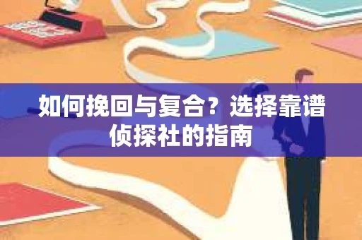 如何挽回与复合？选择靠谱侦探社的指南