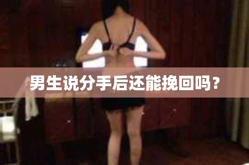 男生说分手后还能挽回吗？