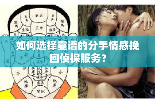 如何选择靠谱的分手情感挽回侦探服务？