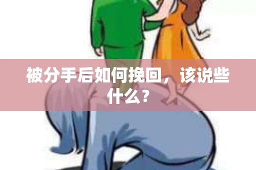 被分手后如何挽回，该说些什么？