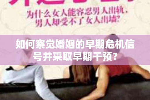 如何察觉婚姻的早期危机信号并采取早期干预？