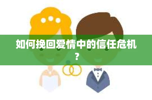 如何挽回爱情中的信任危机？