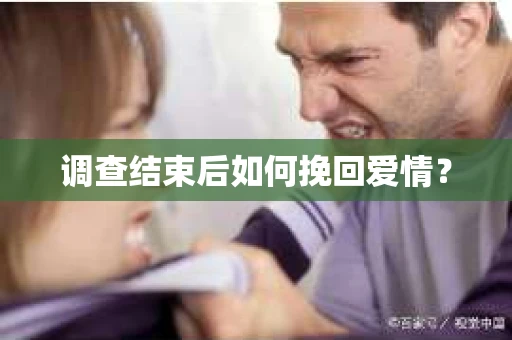 调查结束后如何挽回爱情？