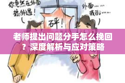 老师提出问题分手怎么挽回？深度解析与应对策略