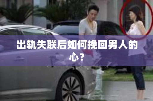 出轨失联后如何挽回男人的心？