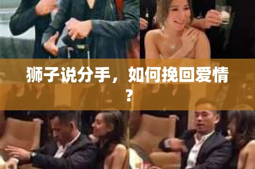 狮子说分手，如何挽回爱情？