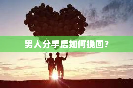 男人分手后如何挽回？