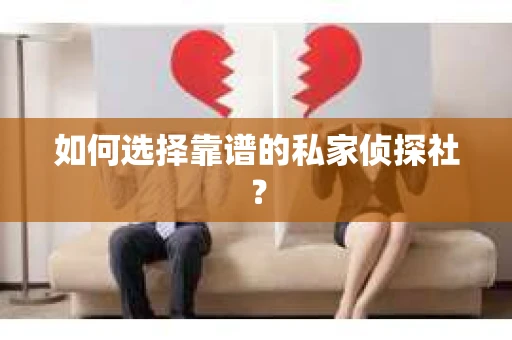 如何选择靠谱的私家侦探社? 如何选择靠谱的私家侦探社?