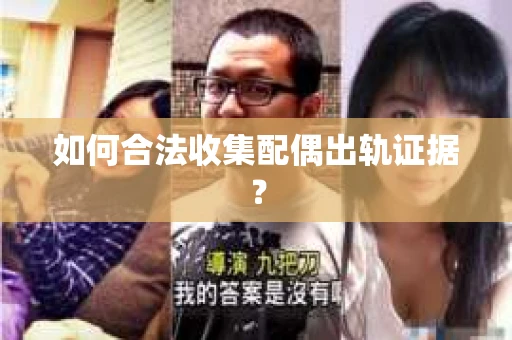如何合法收集配偶出轨证据？