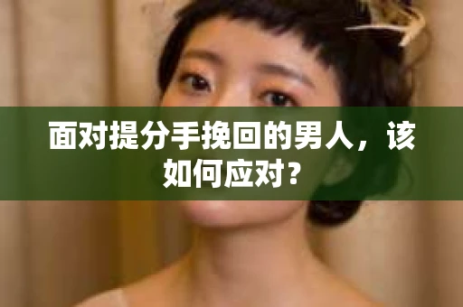 面对提分手挽回的男人，该如何应对？