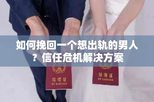 如何挽回一个想出轨的男人?信任危机解决方案 如何挽回一个想出轨的男人?信任危机解决方案