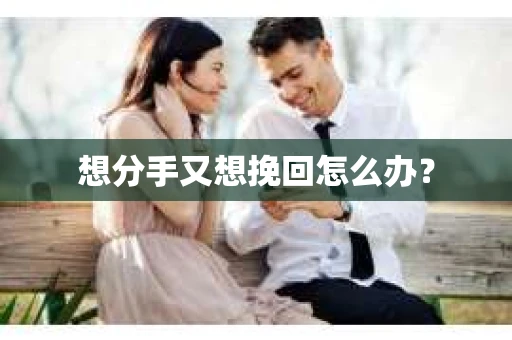 想分手又想挽回怎么办？
